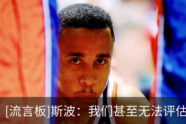 [流言板]斯波：我们甚至无法评估阿德巴约的情况，他的表现令人沮丧